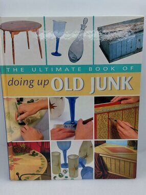 The Ultimate Hardcover Book Of Doing Up Old Junk